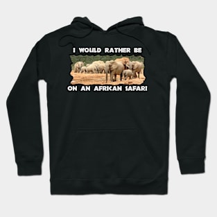 I Would Rather Be On An African Safari Elephant Herd Hoodie